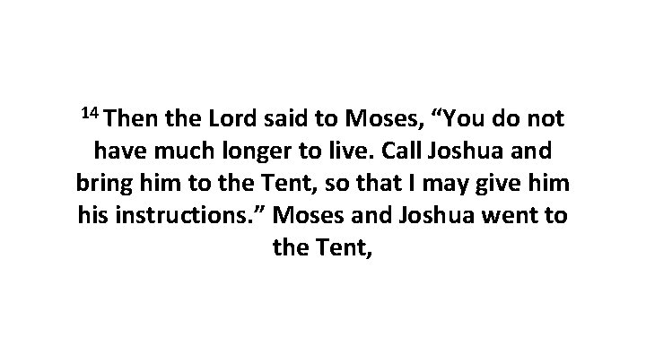 14 Then the Lord said to Moses, “You do not have much longer to
