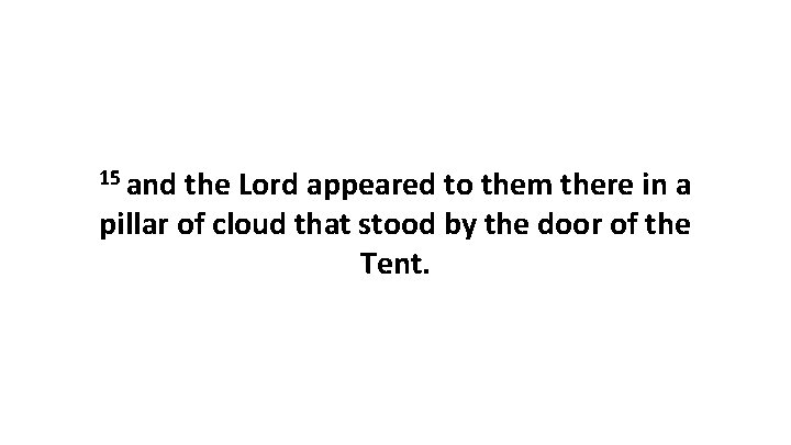 15 and the Lord appeared to them there in a pillar of cloud that