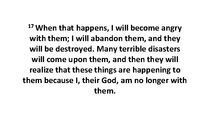 17 When that happens, I will become angry with them; I will abandon them,