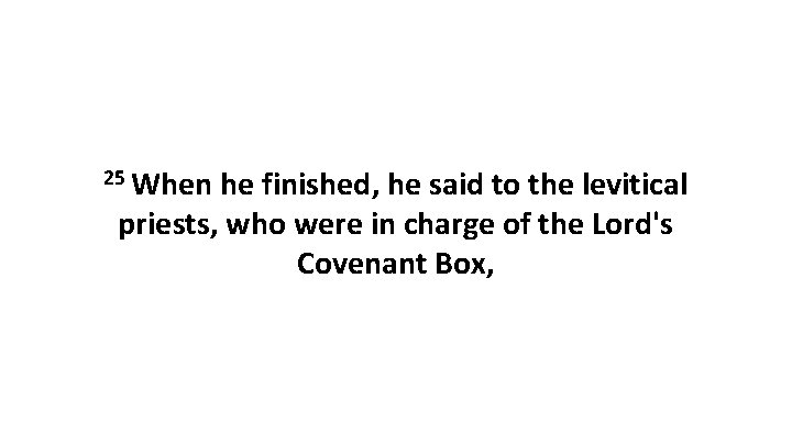 25 When he finished, he said to the levitical priests, who were in charge