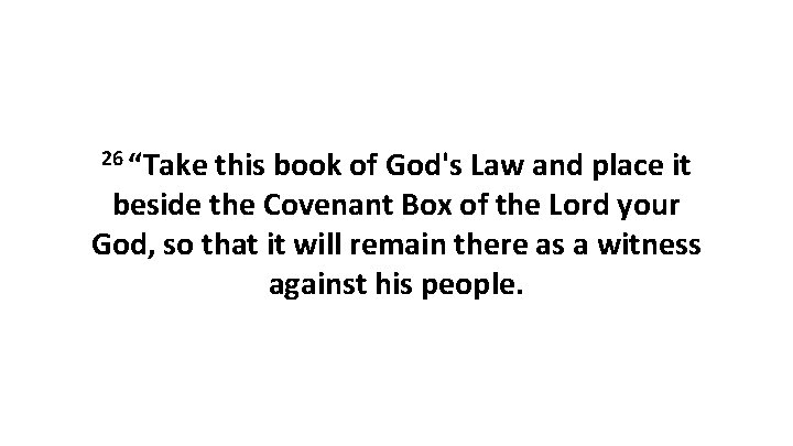 26 “Take this book of God's Law and place it beside the Covenant Box