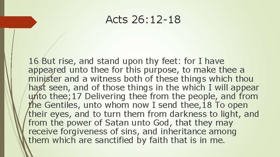 Acts 26: 12 -18 16 But rise, and stand upon thy feet: for I