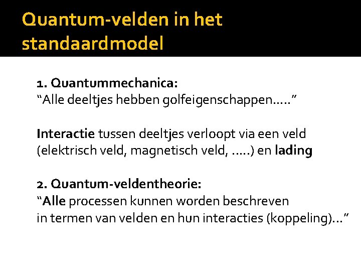Quantum-velden in het standaardmodel 1. Quantummechanica: “Alle deeltjes hebben golfeigenschappen. . . ” Interactie