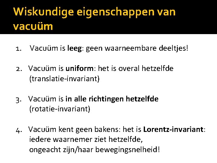 Wiskundige eigenschappen vacuüm 1. Vacuüm is leeg: geen waarneembare deeltjes! 2. Vacuüm is uniform: