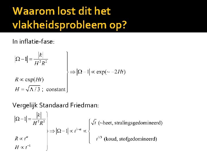 Waarom lost dit het vlakheidsprobleem op? In inflatie-fase: Vergelijk Standaard Friedman: 