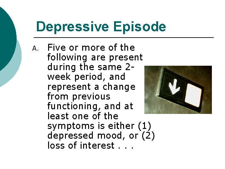 Depressive Episode A. Five or more of the following are present during the same