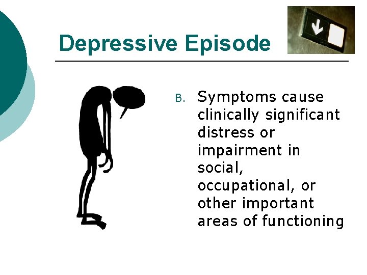 Depressive Episode B. Symptoms cause clinically significant distress or impairment in social, occupational, or