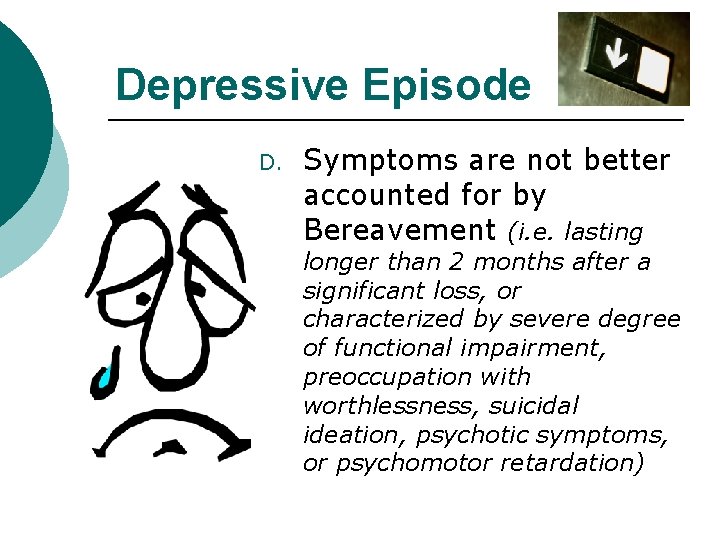 Depressive Episode D. Symptoms are not better accounted for by Bereavement (i. e. lasting