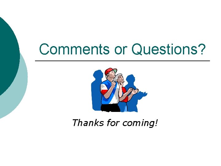 Comments or Questions? Thanks for coming! 