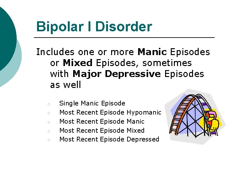Bipolar I Disorder Includes one or more Manic Episodes or Mixed Episodes, sometimes with