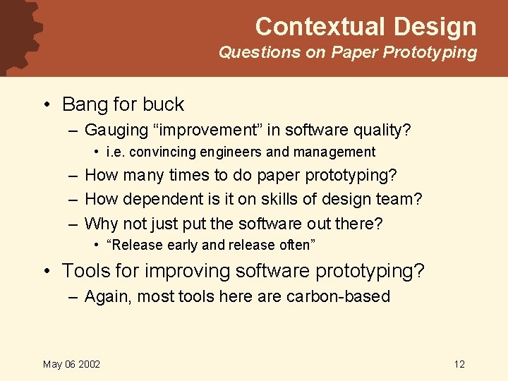Contextual Design Questions on Paper Prototyping • Bang for buck – Gauging “improvement” in