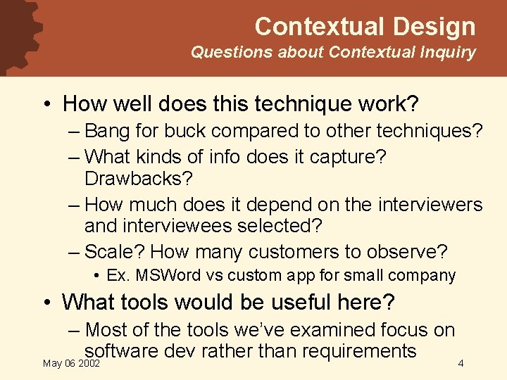 Contextual Design Questions about Contextual Inquiry • How well does this technique work? –