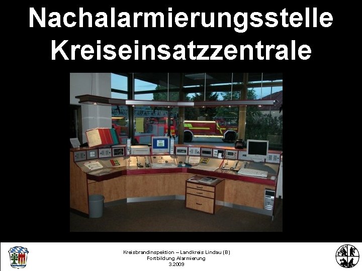 Nachalarmierungsstelle Kreiseinsatzzentrale Kreisbrandinspektion – Landkreis Lindau (B) Fortbildung Alarmierung 3. 2009 Kreisbrandinspektion Lindau/Bodensee FS/KBR/09