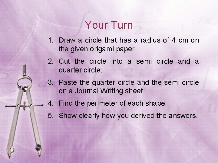 Your Turn 1. Draw a circle that has a radius of 4 cm on