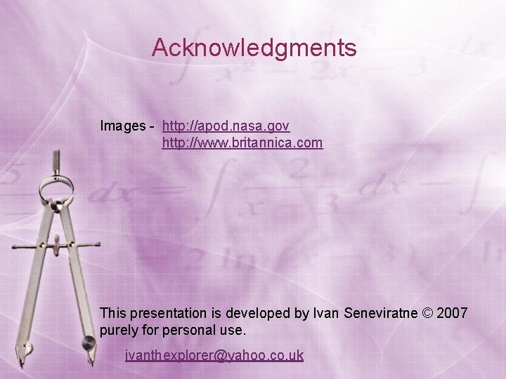 Acknowledgments Images - http: //apod. nasa. gov http: //www. britannica. com This presentation is