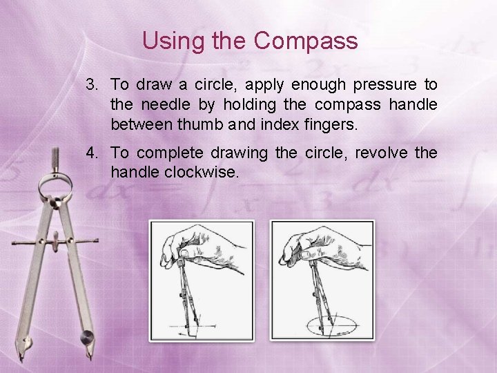 Using the Compass 3. To draw a circle, apply enough pressure to the needle