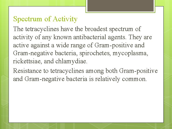 Spectrum of Activity The tetracyclines have the broadest spectrum of activity of any known