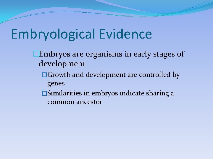 Embryological Evidence �Embryos are organisms in early stages of development �Growth and development are