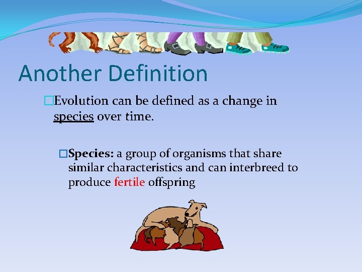 Another Definition �Evolution can be defined as a change in species over time. �Species: