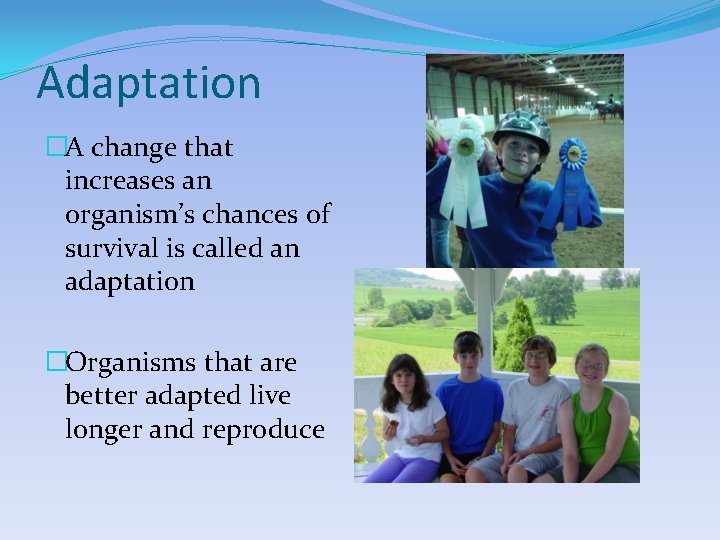 Adaptation �A change that increases an organism’s chances of survival is called an adaptation