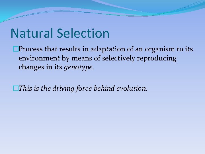 Natural Selection �Process that results in adaptation of an organism to its environment by