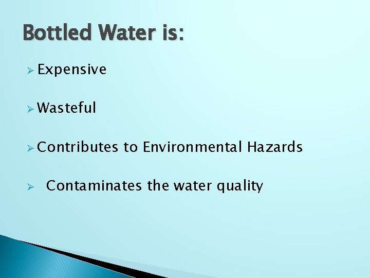 Bottled Water is: Ø Expensive Ø Wasteful Ø Contributes Ø to Environmental Hazards Contaminates