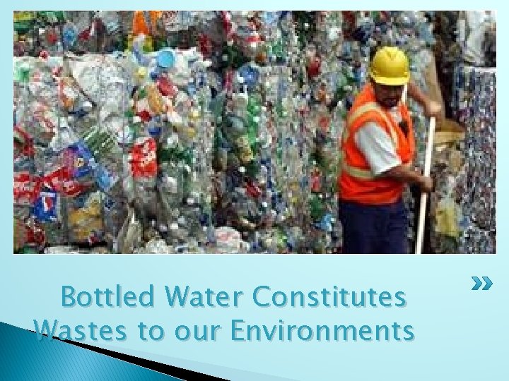 Bottled Water Constitutes Wastes to our Environments 