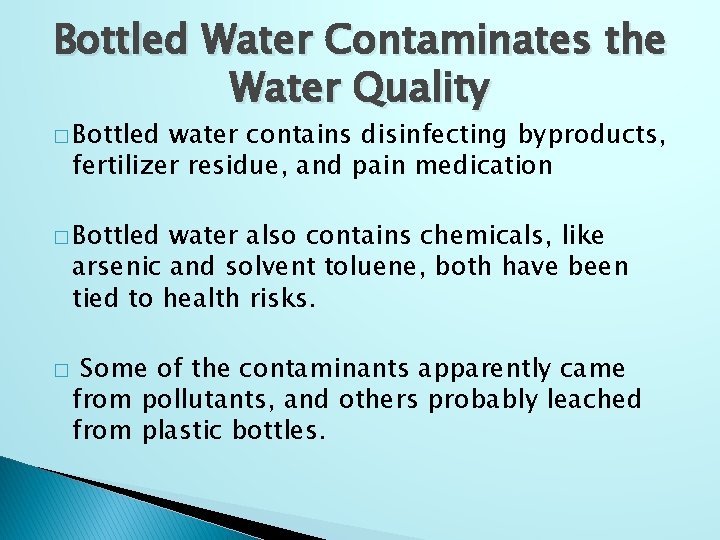 Bottled Water Contaminates the Water Quality � Bottled water contains disinfecting byproducts, fertilizer residue,