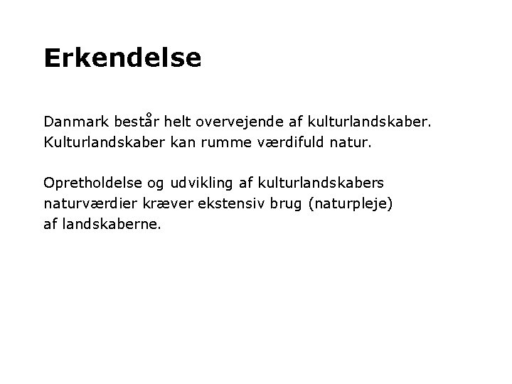 Erkendelse Danmark består helt overvejende af kulturlandskaber. Kulturlandskaber kan rumme værdifuld natur. Opretholdelse og