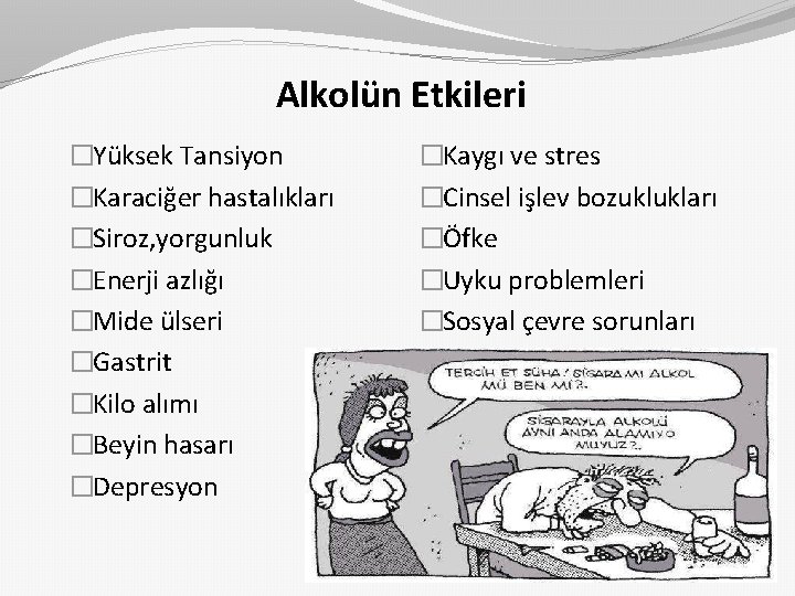 Alkolün Etkileri �Yüksek Tansiyon �Karaciğer hastalıkları �Siroz, yorgunluk �Enerji azlığı �Mide ülseri �Gastrit �Kilo