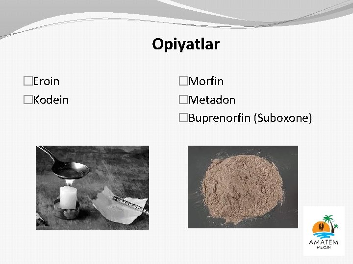 Opiyatlar �Eroin �Kodein �Morfin �Metadon �Buprenorfin (Suboxone) 