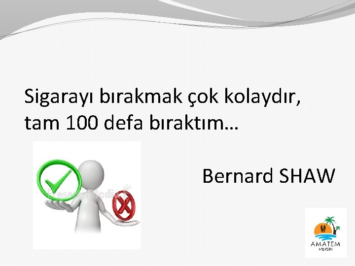 Sigarayı bırakmak çok kolaydır, tam 100 defa bıraktım… Bernard SHAW 