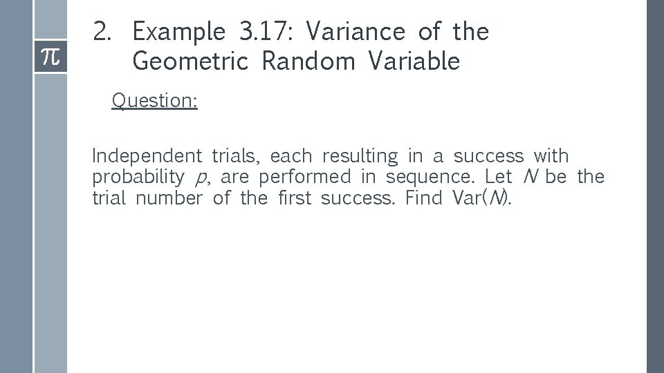 2. Example 3. 17: Variance of the Geometric Random Variable Question: Independent trials, each 2. Example 3. 17: Variance of the Geometric Random Variable Question: Independent trials, each