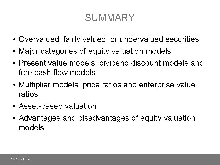 SUMMARY • Overvalued, fairly valued, or undervalued securities • Major categories of equity valuation