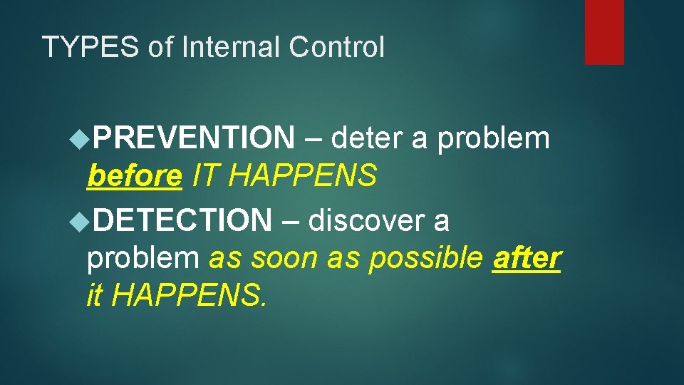 TYPES of Internal Control PREVENTION – deter a problem before IT HAPPENS DETECTION –