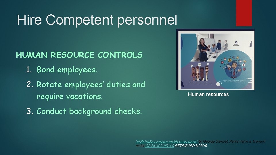 Hire Competent personnel HUMAN RESOURCE CONTROLS 1. Bond employees. 2. Rotate employees’ duties and