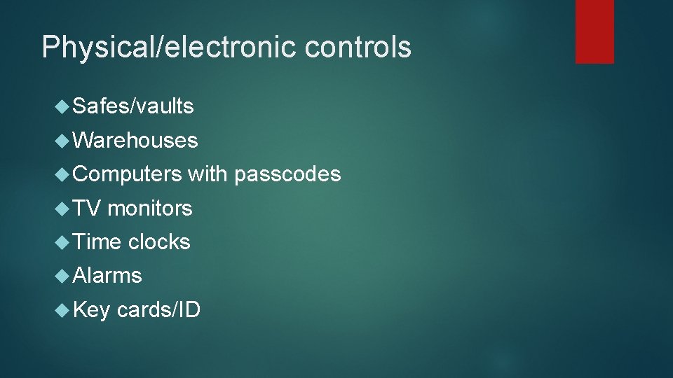 Physical/electronic controls Safes/vaults Warehouses Computers TV with passcodes monitors Time clocks Alarms Key cards/ID