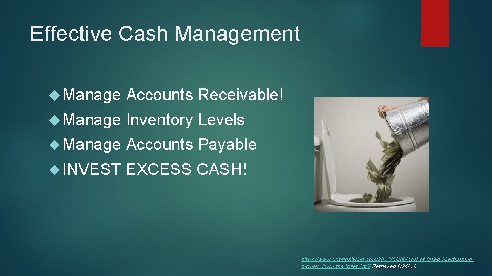 Effective Cash Management Manage Accounts Receivable! Manage Inventory Levels Manage Accounts Payable INVEST EXCESS