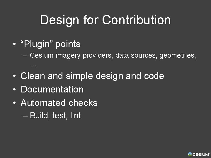 Design for Contribution • “Plugin” points – Cesium imagery providers, data sources, geometries, …