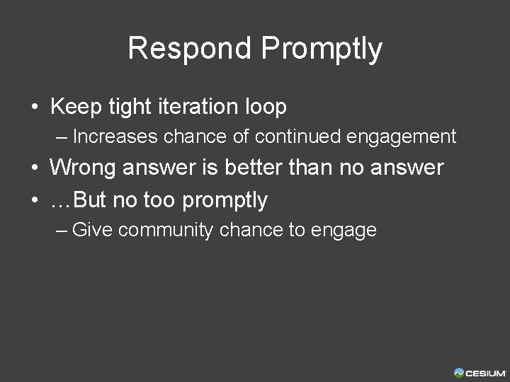 Respond Promptly • Keep tight iteration loop – Increases chance of continued engagement •