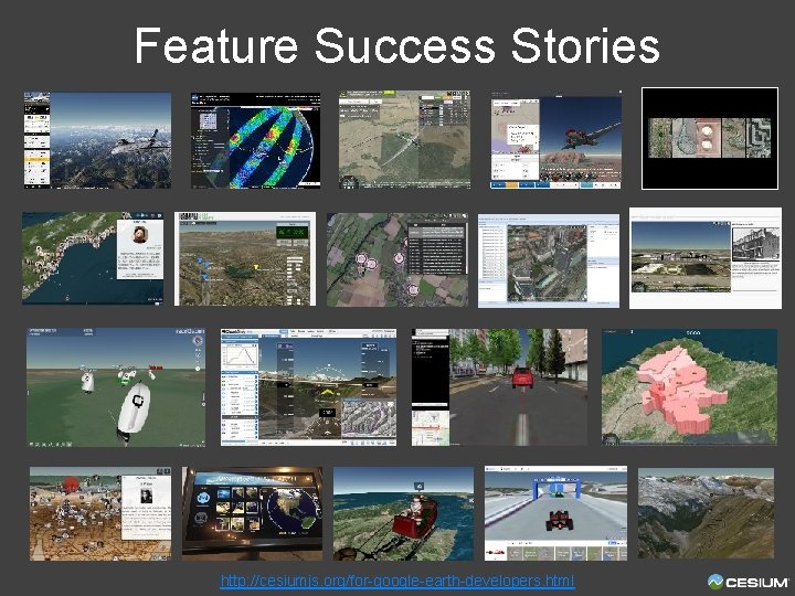 Feature Success Stories http: //cesiumjs. org/for-google-earth-developers. html 