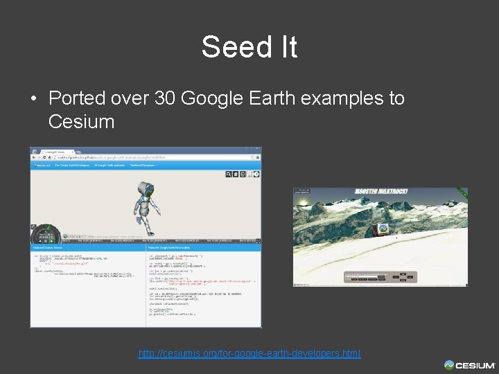 Seed It • Ported over 30 Google Earth examples to Cesium http: //cesiumjs. org/for-google-earth-developers.