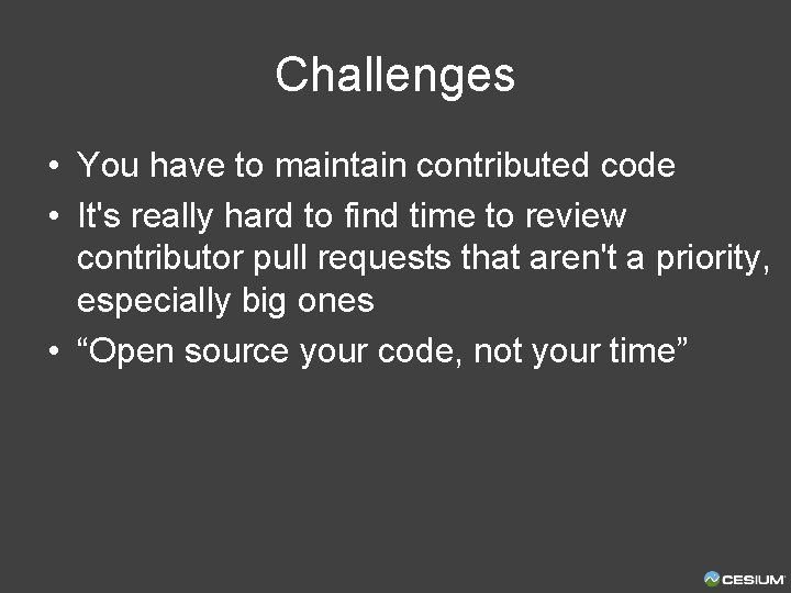 Challenges • You have to maintain contributed code • It's really hard to find