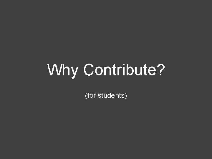 Why Contribute? (for students) 