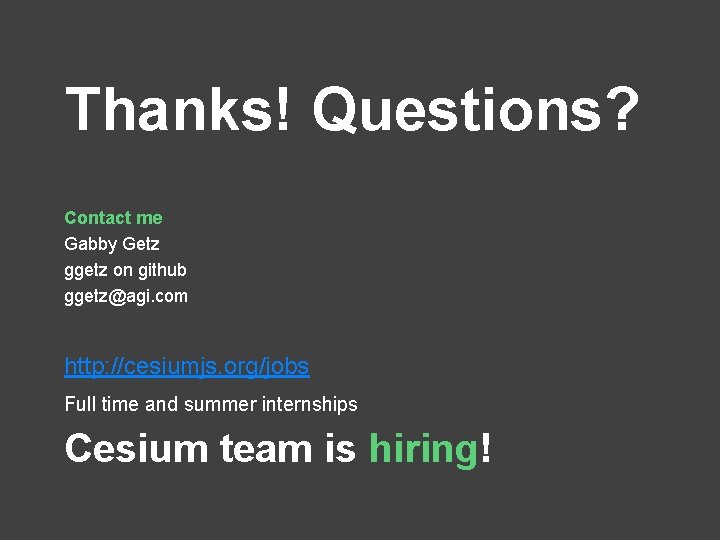 Thanks! Questions? Contact me Gabby Getz ggetz on github ggetz@agi. com http: //cesiumjs. org/jobs