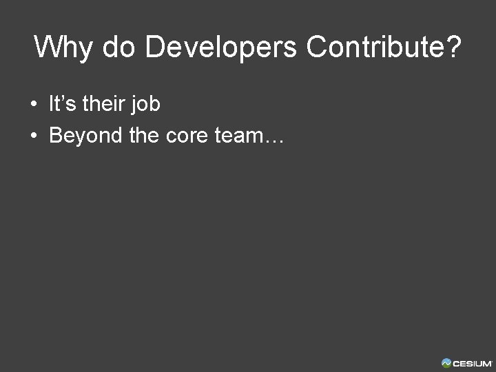 Why do Developers Contribute? • It’s their job • Beyond the core team… 