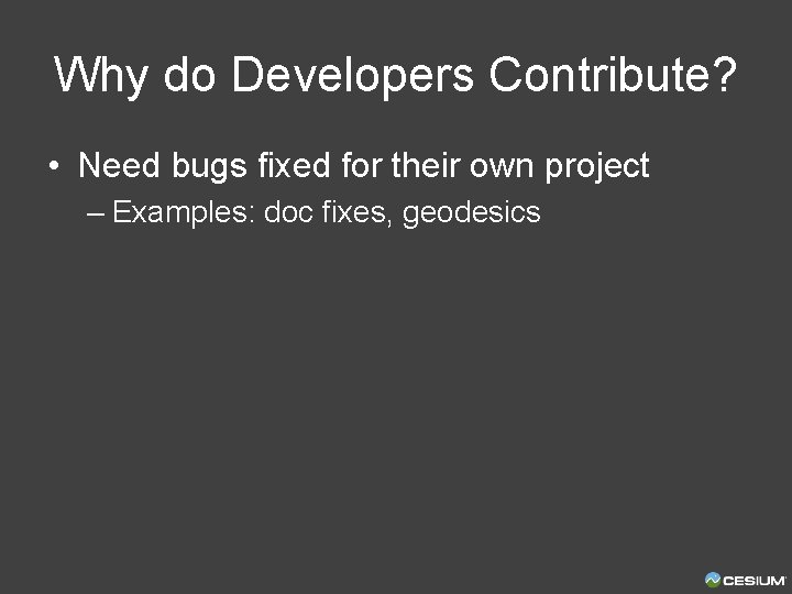 Why do Developers Contribute? • Need bugs fixed for their own project – Examples: