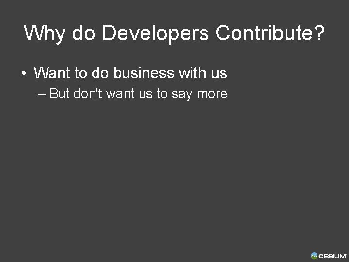 Why do Developers Contribute? • Want to do business with us – But don't