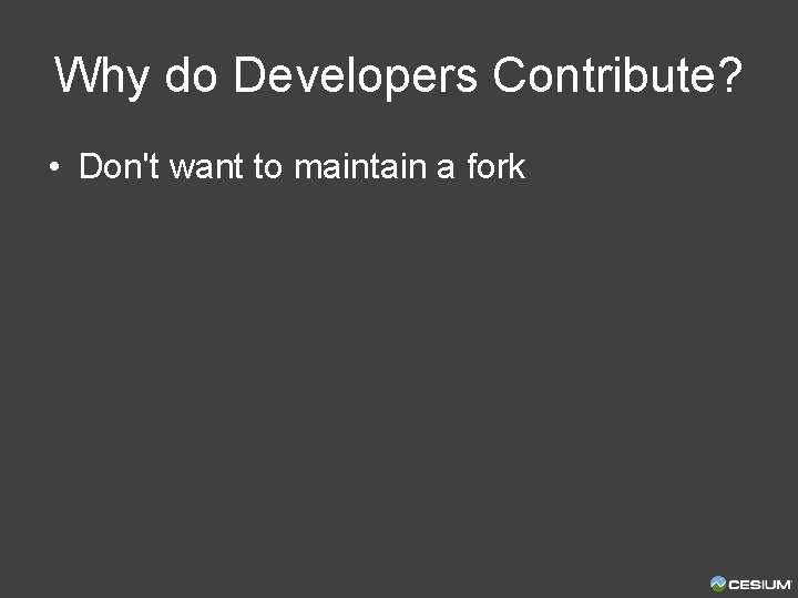 Why do Developers Contribute? • Don't want to maintain a fork 