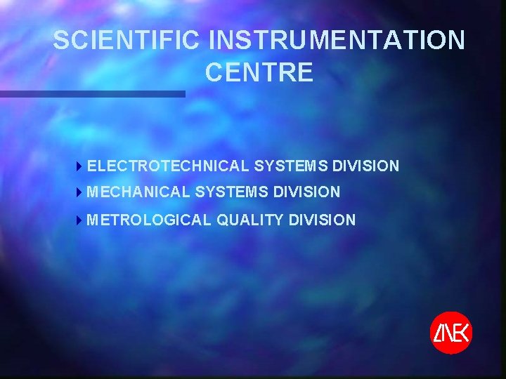 SCIENTIFIC INSTRUMENTATION CENTRE 4 ELECTROTECHNICAL SYSTEMS DIVISION 4 MECHANICAL SYSTEMS DIVISION 4 METROLOGICAL QUALITY
